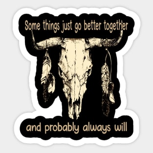 Some Things Just Go Better Together And Probably Always Will Bull Quotes Feathers Sticker